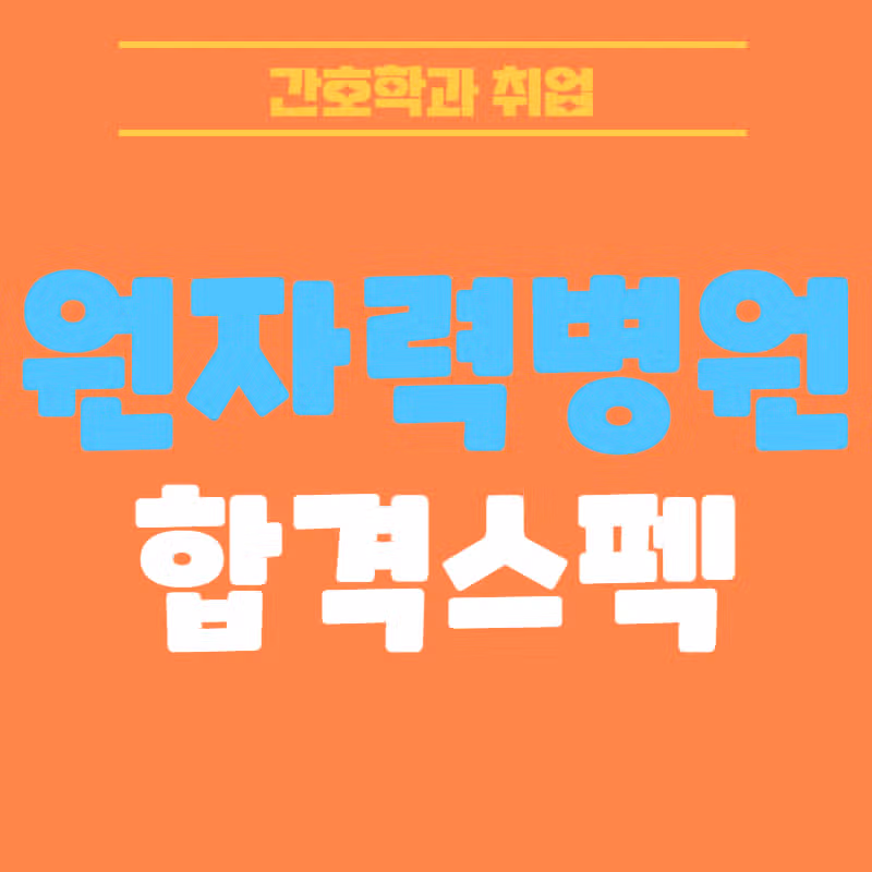 한국원자력의학원 채용! 최종 합격자가 알려주는 간호사 자소서부터 최종면접까지! 꿀팁 대공개! 