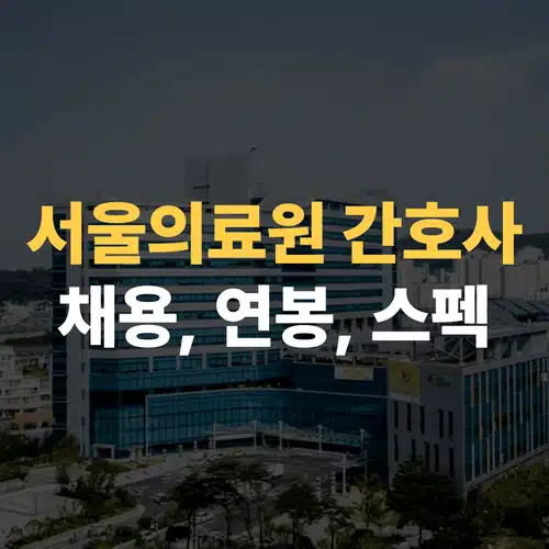 서울의료원 간호사 채용, 연봉부터 합격스펙까지 대공개!