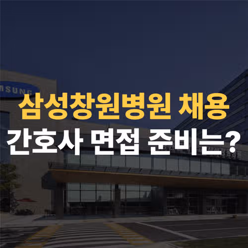 창원삼성병원 채용 - 2025 삼성창원병원 면접, 합격으로 가는 길! (연봉/복지, 면접 후기 포함)