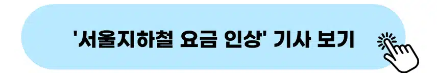 👉서울지하철 요금 인상 기사 보기
